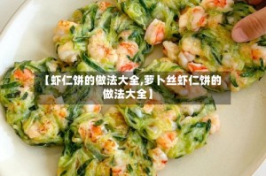 【虾仁饼的做法大全,萝卜丝虾仁饼的做法大全】