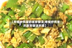 【青椒炒鸡蛋的家常做法,青椒炒鸡蛋的家常做法步骤】