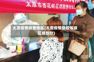 太原疫情排查地区(太原疫情防控等级区域划分)
