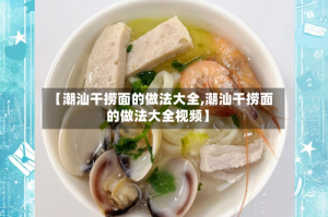 【潮汕干捞面的做法大全,潮汕干捞面的做法大全视频】