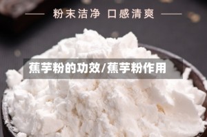 蕉芋粉的功效/蕉芋粉作用