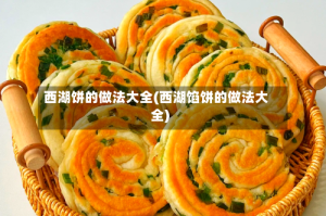 西湖饼的做法大全(西湖馅饼的做法大全)