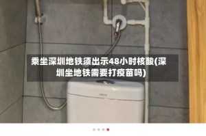 乘坐深圳地铁须出示48小时核酸(深圳坐地铁需要打疫苗吗)