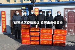 【鸡西地区疫情等级,鸡西市疫情等级】