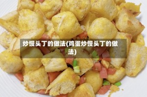 炒馒头丁的做法(鸡蛋炒馒头丁的做法)