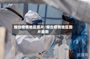 烟台疫情地区图片/烟台疫情地区图片最新