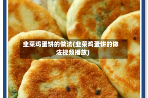 韭菜鸡蛋饼的做法(韭菜鸡蛋饼的做法视频播放)
