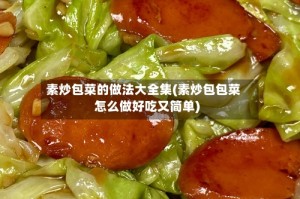 素炒包菜的做法大全集(素炒包包菜怎么做好吃又简单)