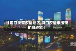 【海口没有疫情地区,海口疫情未出现扩散迹象】