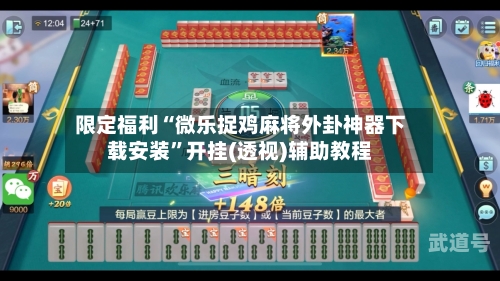 限定福利“微乐捉鸡麻将外卦神器下载安装	”开挂(透视)辅助教程-第2张图片