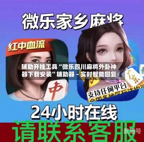 辅助开挂工具“微乐四川麻将外卦神器下载安装	”辅助器 – 实时智能回复-第2张图片