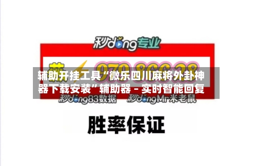 辅助开挂工具“微乐四川麻将外卦神器下载安装”辅助器 – 实时智能回复-第1张图片