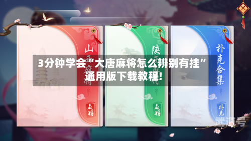 3分钟学会“大唐麻将怎么辨别有挂”通用版下载教程!-第2张图片