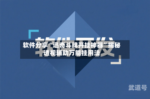 软件分享“迅奇斗牌开挂神器”揭秘透视辅助万能挂用法-第3张图片