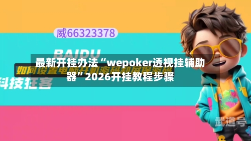 最新开挂办法“wepoker透视挂辅助器	”2026开挂教程步骤-第1张图片