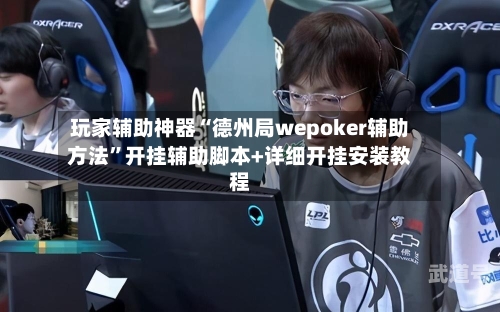 玩家辅助神器“德州局wepoker辅助方法	”开挂辅助脚本+详细开挂安装教程-第1张图片