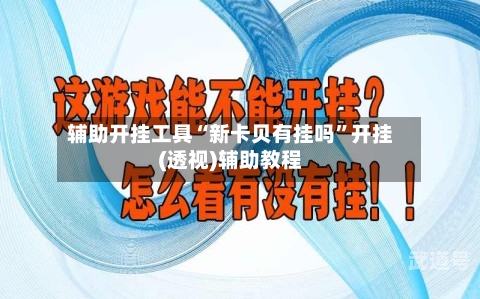 辅助开挂工具“新卡贝有挂吗”开挂(透视)辅助教程-第1张图片